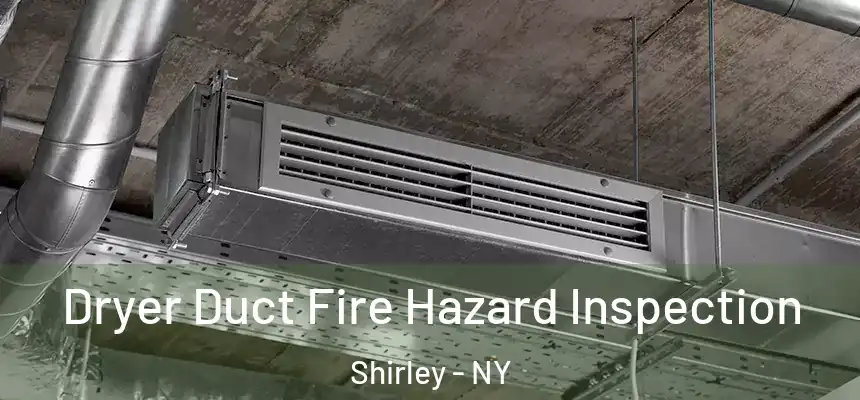 Dryer Duct Fire Hazard Inspection Shirley - NY