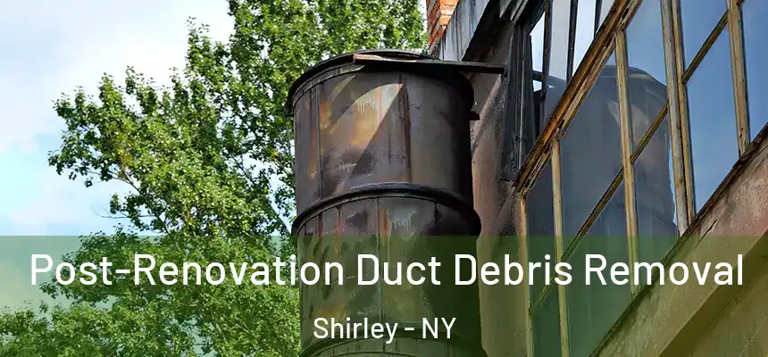 Post-Renovation Duct Debris Removal Shirley - NY